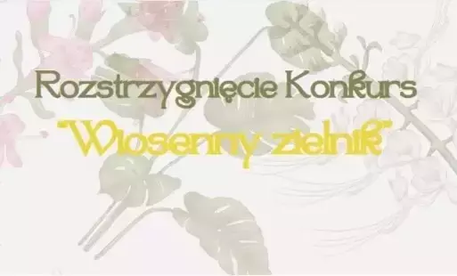 Rozstrzygnięcie Konkursu 'Wiosenny Zielnik'